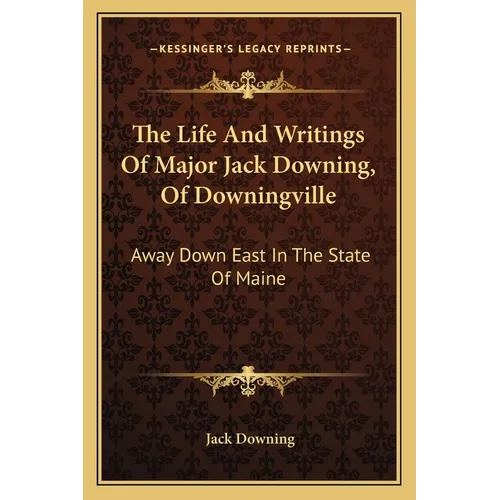 The Life And Writings Of Major Jack Downing, Of Downingville: Away Down East In The State Of Maine