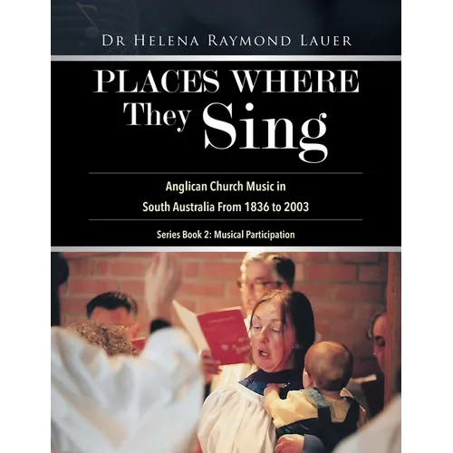 Places Where They Sing: Anglican Church Music in South Australia From 1836 to 2003