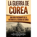 La Guerra de Corea: Una Guía Fascinante de la Historia de la Guerra de Corea