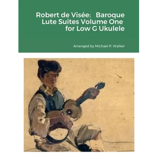 Robert de Visée: Baroque Lute Suites Volume One for Low G Ukulele