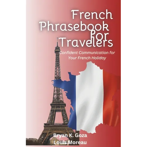 French Phrasebook for Travelers: Confident Communication for your French Holiday
