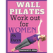 Wall Pilates Workout for Women: 28 Days Comprehensive & Illustrated Wall Pilates Exercises for Women - Step-by-Step Workouts for Flexibility, Strength