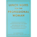 Lunch Notes for the Professional Woman: A Collection of Real-Life Stories and Modern-Day Advice to Drive Empowerment and Change