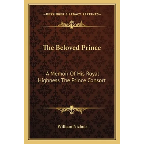 The Beloved Prince: A Memoir Of His Royal Highness The Prince Consort