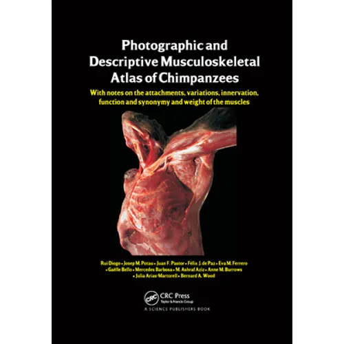 Photographic and Descriptive Musculoskeletal Atlas of Chimpanzees: With Notes on the Attachments, Variations, Innervation, Function and Synonymy and W
