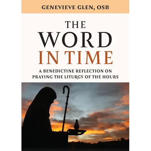 The Word in Time: A Benedictine Reflection on Praying the Liturgy of the Hours
