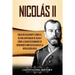 Nicolás II: Una guía fascinante sobre el último emperador de Rusia y cómo la dinastía Romanov se derrumbó como resultado de la revolución rusa