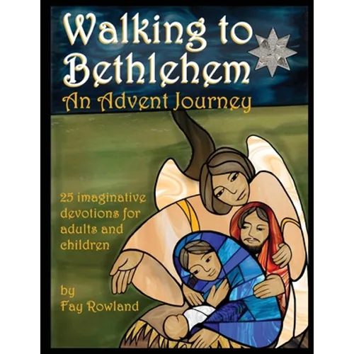 Walking to Bethlehem: An Advent Journey - 25 imaginative devotions for adults and children