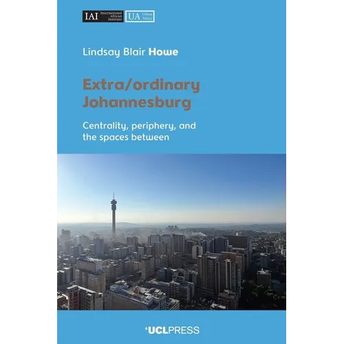 Extra/Ordinary Johannesburg: Centrality, Periphery and the Spaces Between