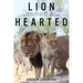 Lion Hearted: The Life and Death of Cecil & the Future of Africa's Iconic Cats