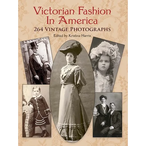 Victorian Fashion in America: 264 Vintage Photographs