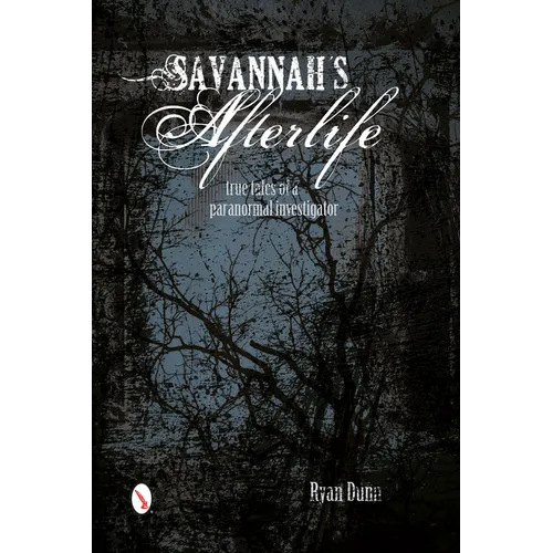Savannah's Afterlife: True Tales of a Paranormal Investigator: True Tales of a Paranormal Investigator