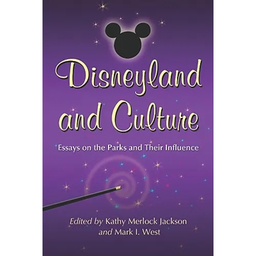 Disneyland and Culture: Essays on the Parks and Their Influence