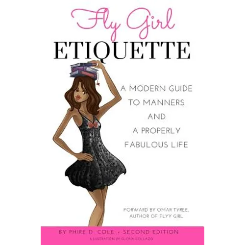 Fly Girl Etiquette: A Modern Guide to Manners and a Properly Fabulous Life