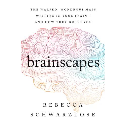 Brainscapes: The Warped, Wondrous Maps Written in Your Brain--And How They Guide You