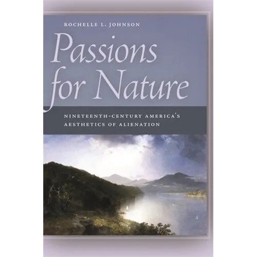 Passions for Nature: Nineteenth-Century America's Aesthetics of Alienation