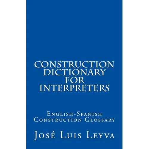 Construction Dictionary for Interpreters: English-Spanish Construction Glossary