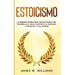 Estoicismo: La sabiduría eterna para vivir una buena vida - Desarrolla el valor, construye la confianza y encuentra la paz interior