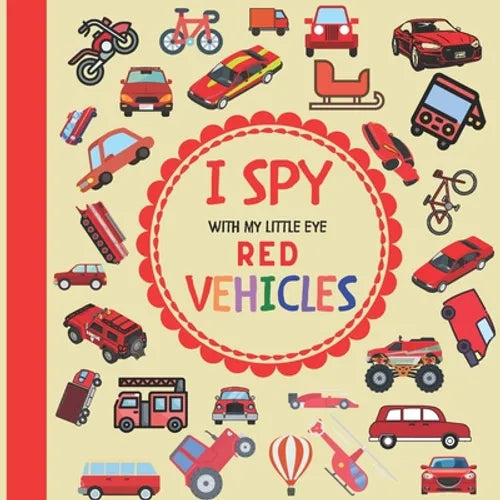 I Spy With My Little Eye Red Vehicles: A Fun Guessing Game with Trucks, Cars and other things that go and fly! For kids ages 2-5, Toddlers and Prescho