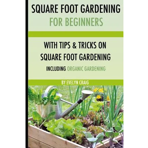 Square foot gardening: For beginners: With tips and tricks and organic square foot gardening