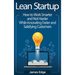 Lean Startup: How to Work Smarter and Not Harder While Innovating Faster and Satisfying Customers