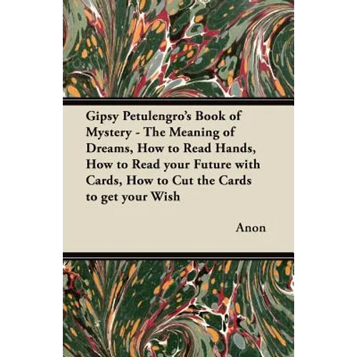 Gipsy Petulengro's Book of Mystery - The Meaning of Dreams, How to Read Hands, How to Read your Future with Cards, How to Cut the Cards to get your Wi