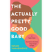 The Actually Pretty Good Baby: A Parent-Tested Guide for Moms who Want to Breastfeed and Sleep Through the Night