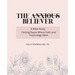 The Anxious Believer: A Bible Study: Finding Peace Where Faith and Psychology Meet