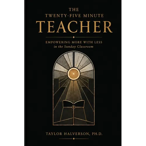 The Twenty-Five Minute Teacher: Empowering More With Less in the Sunday Classroom