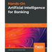 Hands-On Artificial Intelligence for Banking: A practical guide to building intelligent financial applications using machine learning techniques