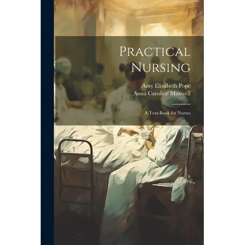 Practical Nursing: A Text-Book for Nurses