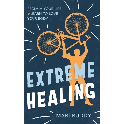Extreme Healing: Reclaim Your Life and Learn to Love Your Body
