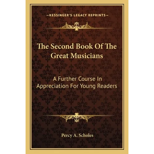 The Second Book Of The Great Musicians: A Further Course In Appreciation For Young Readers