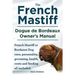 The French Mastiff. Dogue de Bordeaux Owners Manual. French Mastiff or Bordeaux Dog care, personality, grooming, health, costs and feeding all include