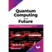 Quantum Computing and Future: Understand Quantum Computing and Its Impact on the Future of Business