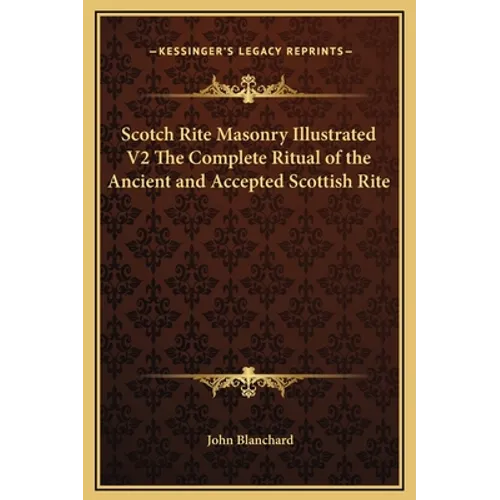 Scotch Rite Masonry Illustrated V2 The Complete Ritual of the Ancient and Accepted Scottish Rite