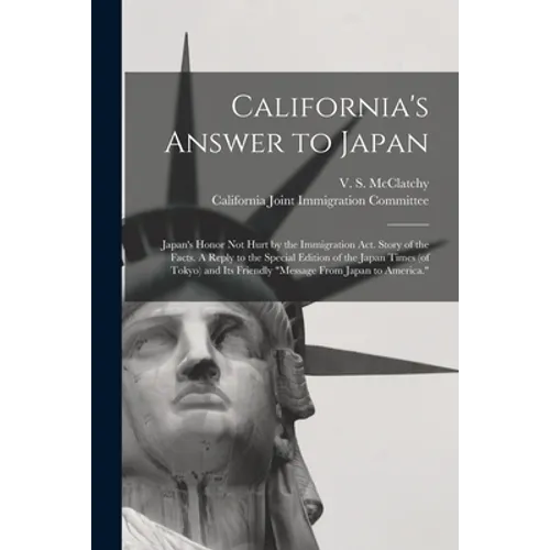 California's Answer to Japan: Japan's Honor Not Hurt by the Immigration Act. Story of the Facts. A Reply to the Special Edition of the Japan Times (
