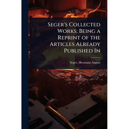 Seger's Collected Works; Being a Reprint of the Articles Already Published In