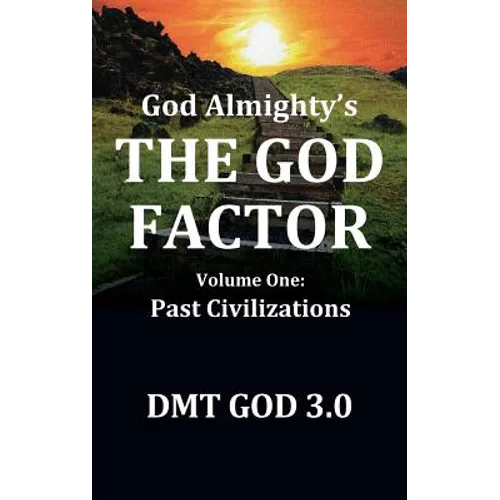 God Almighty's: THE GOD FACTOR: Volume One: PAST CIVILIZATIONS