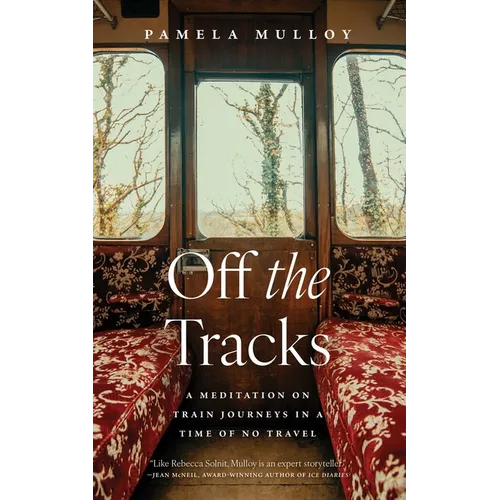 Off the Tracks: A Meditation on Train Journeys in a Time of No Travel