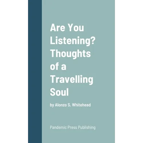 Are You Listening? Thoughts of a Travelling Soul: by Alonzo S. Whitehead