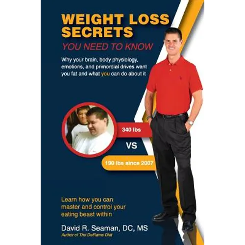 Weight Loss Secrets You Need to Know: Why Your Brain, Body Physiology, Emotions, and Primordial Drives Want You Fat and What You Can Do about It