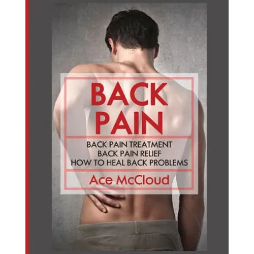 Back Pain: Back Pain Treatment: Back Pain Relief: How To Heal Back Problems