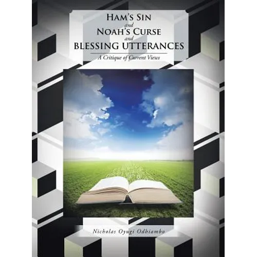 Ham's Sin and Noah's Curse and Blessing Utterances: A Critique of Current Views