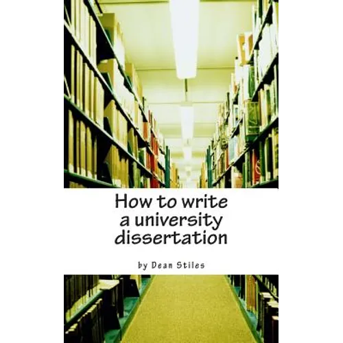 How to write a university dissertation: a step-by-step guide to academic writing with power and precision