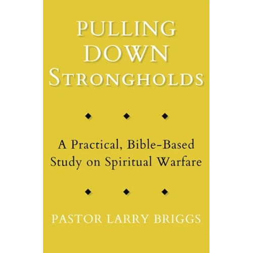 Pulling Down Strongholds: A Practical, Bible-Based Study on Spiritual Warfare