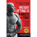 Weight Lifting Is a Waste of Time: So Is Cardio, and There's a Better Way to Have the Body You Want