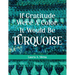 If Gratitude Were A Color, It Would Be Turquoise