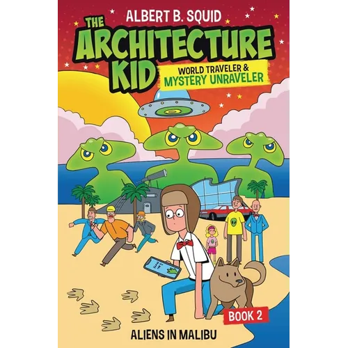 Albert B. Squid The Architecture Kid, World Traveler & Mystery Unraveler: Aliens In Malibu Book 2: Aliens In Malibu - Paperback