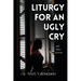 Liturgy for an Ugly Cry